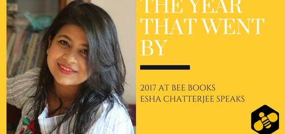 The Year That Went By: 2017 At Bee Books – Esha Chatterjee Speaks